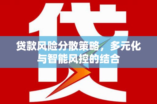 张店贷款风险分散策略，多元化与智能风控的结合