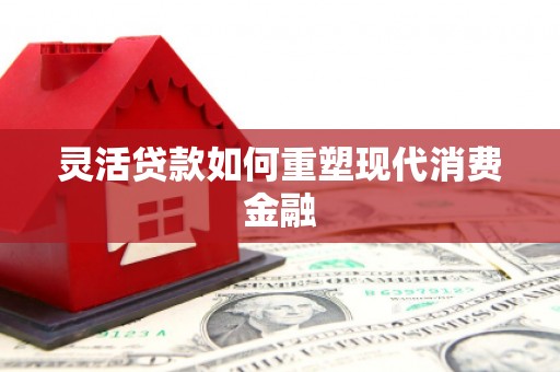 张店灵活贷款如何重塑现代消费金融