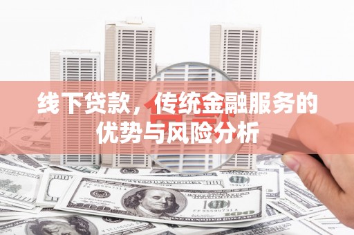 张店线下贷款，传统金融服务的优势与风险分析
