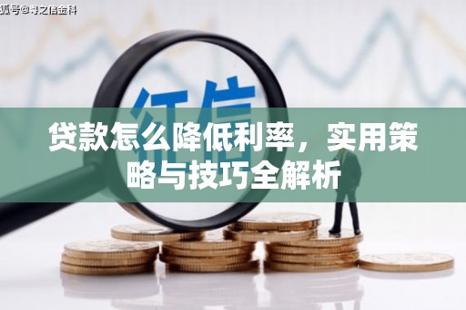 张店贷款怎么降低利率，实用策略与技巧全解析