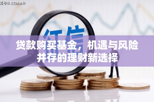 张店贷款购买基金，机遇与风险并存的理财新选择