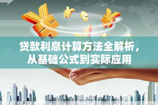 张店贷款利息计算方法全解析，从基础公式到实际应用