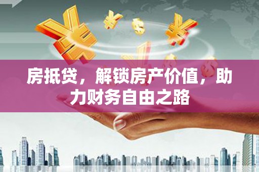张店房抵贷，解锁房产价值，助力财务自由之路