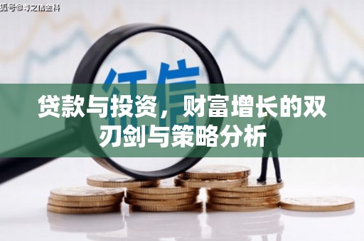 张店贷款与投资，财富增长的双刃剑与策略分析