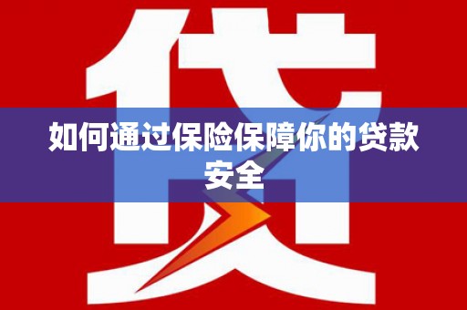张店如何通过保险保障你的贷款安全