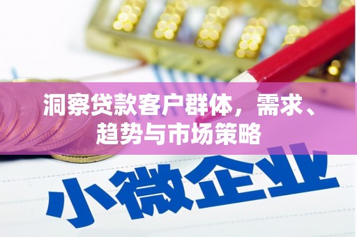 张店洞察贷款客户群体，需求、趋势与市场策略