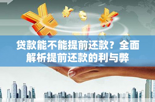 张店贷款能不能提前还款？全面解析提前还款的利与弊