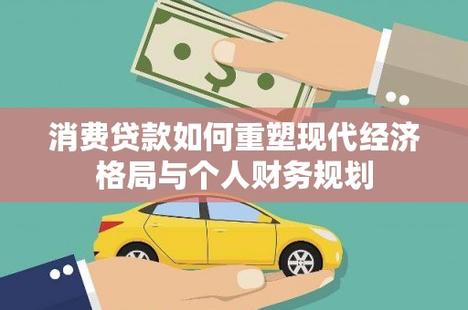 张店消费贷款如何重塑现代经济格局与个人财务规划
