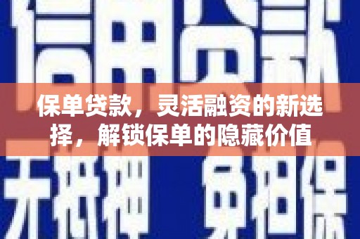 张店保单贷款，灵活融资的新选择，解锁保单的隐藏价值