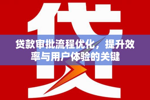 张店贷款审批流程优化，提升效率与用户体验的关键