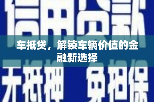 张店车抵贷，解锁车辆价值的金融新选择