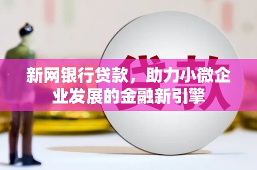 张店新网银行贷款，助力小微企业发展的金融新引擎