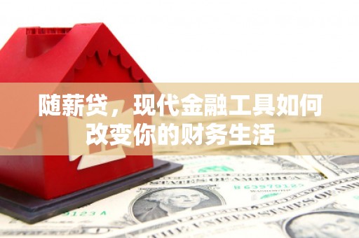 张店随薪贷，现代金融工具如何改变你的财务生活