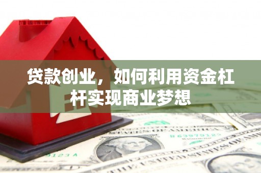 张店贷款创业，如何利用资金杠杆实现商业梦想