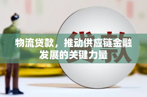 张店物流贷款，推动供应链金融发展的关键力量