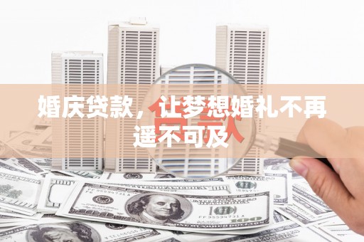 张店婚庆贷款，让梦想婚礼不再遥不可及