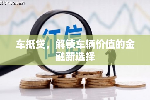 张店车抵贷，解锁车辆价值的金融新选择