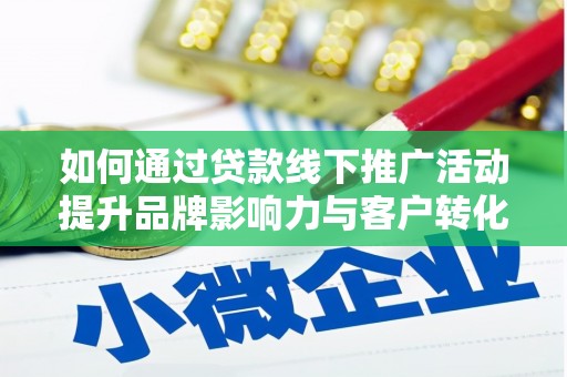 张店如何通过贷款线下推广活动提升品牌影响力与客户转化率