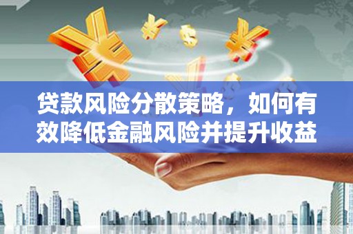张店贷款风险分散策略，如何有效降低金融风险并提升收益