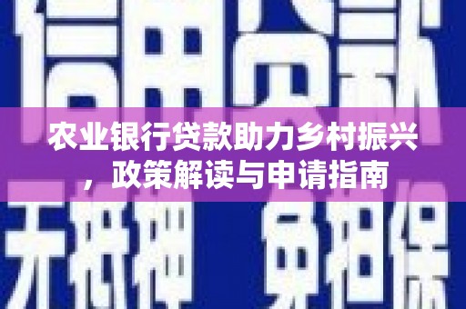 张店农业银行贷款助力乡村振兴，政策解读与申请指南