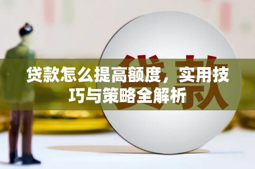 张店贷款怎么提高额度，实用技巧与策略全解析