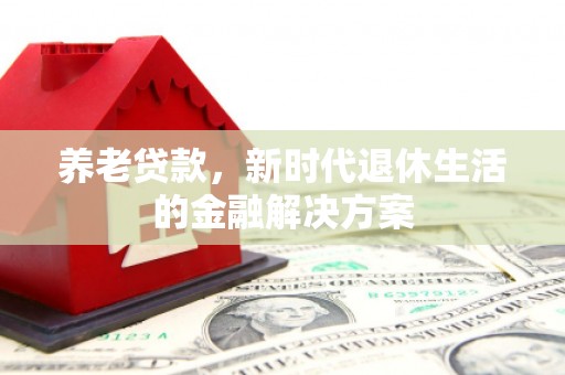 张店养老贷款，新时代退休生活的金融解决方案