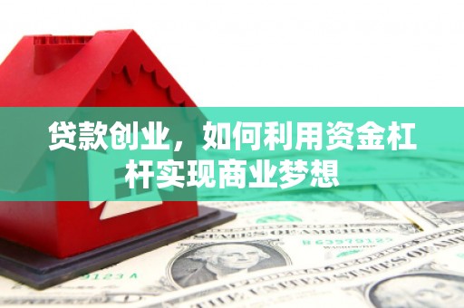 张店贷款创业，如何利用资金杠杆实现商业梦想