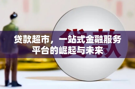 张店贷款超市，一站式金融服务平台的崛起与未来