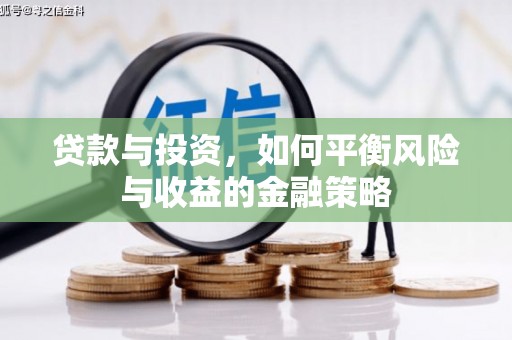 张店贷款与投资，如何平衡风险与收益的金融策略