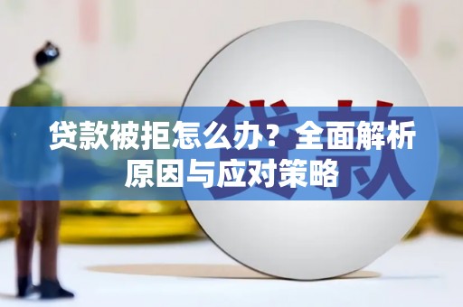 张店贷款被拒怎么办？全面解析原因与应对策略